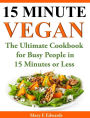 15 Minutes Vegan Cookbook: Amazing Meals for Busy People in 15 Minutes or Less