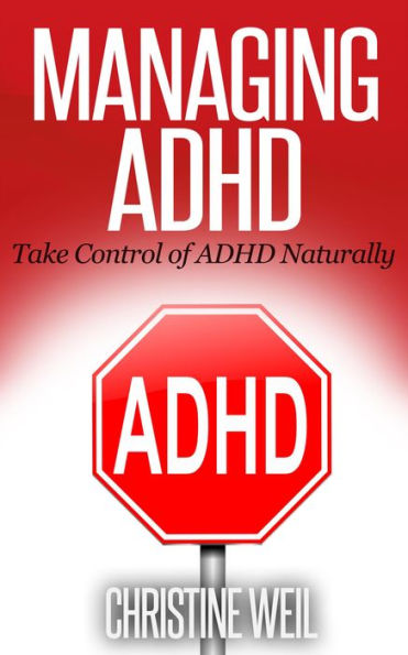 Managing ADHD: Take Control of ADHD Naturally (Natural Health & Natural Cures Series)