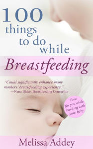 Title: 100 Things to do while Breastfeeding, Author: Melissa Addey