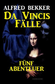 Title: Da Vincis Fälle: Fünf Abenteuer, Author: Alfred Bekker