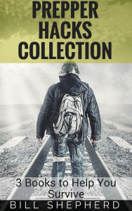 Title: Prepper Hacks Collection: 3 Books to Help You Survive, Author: Bill Shepherd