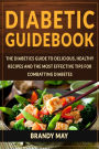 Diabetic Guidebook: The Diabetics guide to delicious, healthy recipes and the most effective tips for combatting diabetes