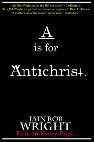 Title: A is for Antichrist, Author: Iain Rob Wright