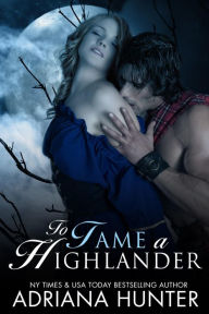 Title: To Tame A Highlander (Werewolf Parnormal BBW Romance), Author: Adriana Hunter