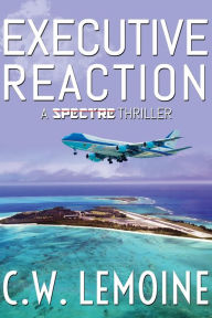 Title: Executive Reaction (Spectre Series, #4), Author: C.W. Lemoine