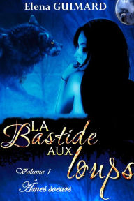 Title: La Bastide aux loups 1 - Âmes soeurs (Les Farkasok, #1), Author: Elena Guimard