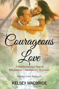 Title: Courageous Love: A Christian Romance Novel (The Hawaii Love Series, #1), Author: Kelsey MacBride
