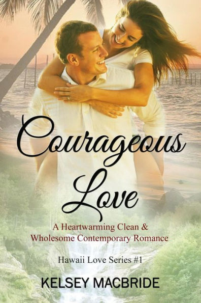 Courageous Love: A Christian Romance Novel (The Hawaii Love Series, #1)
