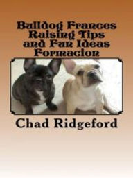 Title: Bulldog Frances Raising Tips and Fun Ideas Formacion, Author: Chad Ridgeford
