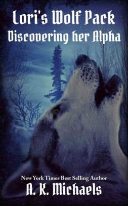 Lori S Wolf Pack Discovering Her Alpha By A K Michaels