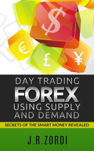 Title: Day Trading Forex using Supply and Demand, Author: J.R. Zordi