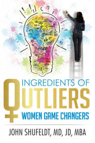 Title: Ingredients of Outliers: Women Game Changers (Outlier Series, #3), Author: John Shufeldt