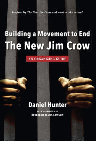 Title: Building a Movement to End the New Jim Crow: an organizing guide, Author: Daniel Hunter