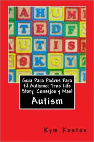 Title: Guia Para Padres Para El Autismo: True Life Story, Consejos y Mas!, Author: Kym Kostos