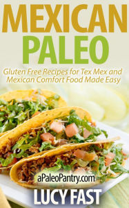 Title: Mexican Paleo: Gluten Free Recipes for Tex Mex and Mexican Comfort Food Made Easy (Paleo Diet Solution Series), Author: Lucy Fast