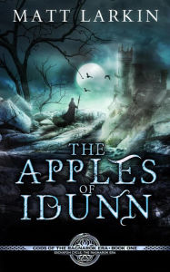 Title: The Apples of Idunn (Gods of the Ragnarok Era, #1), Author: Matt Larkin