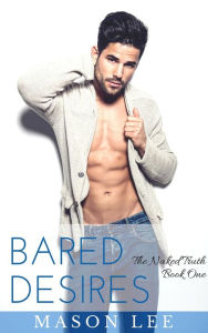 Title: Bared Desires: The Naked Truth - Book One, Author: Mason Lee