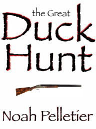 Title: The Great Duck Hunt, Author: Noah Pelletier