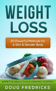 Title: Weight Loss: Appetite Reduction & Craving Control - 20 Powerful Methods for A Slim & Slender Body!, Author: Doug Fredricks