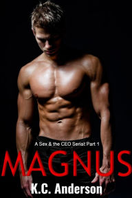 Title: Magnus Part 1: A Sex & the CEO Serial, Author: K.C. Anderson