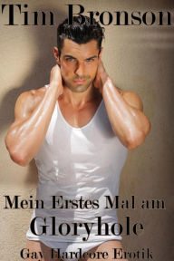 Title: Mein Erstes Mal am Gloryhole (Gay Hardcore Erotik), Author: Tim Bronson