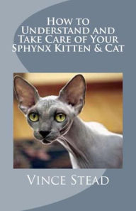 Title: How to Understand and Take Care of Your Sphynx Kitten & Cat, Author: Vince Stead