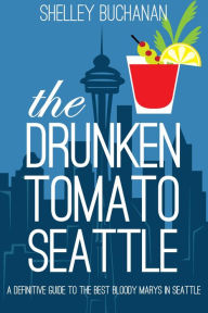 Title: The Drunken Tomato: Seattle, Author: Shelley Buchanan