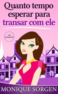 Title: Quanto tempo esperar para transar com ele, Author: Monique Sorgen