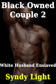 Title: Black Owned Couple 2: White Husband Enslaved, Author: Syndy Light