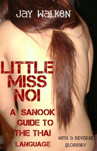 Title: Little Miss Noi: A Sanook Guide to the Thai Language (With a Reverse Glossary), Author: Jay Walken