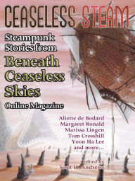 Title: Ceaseless Steam: Steampunk Stories from Beneath Ceaseless Skies Online Magazine, Author: Aliette de Bodard