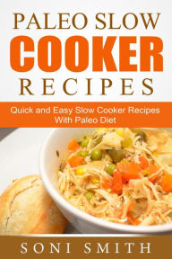 Title: Paleo Slow Cooker Recipes: Quick and Easy Slow Cooker Recipes With Paleo Diet, Author: Soni Smith