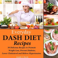 Title: Everyday DASH Diet Recipes: 50 Delicious Recipes to Promote Weight Loss, Prevent Diabetes, Lower Cholesterol and Relieve Hypertension, Author: Jennifer L Davids