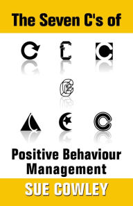 Title: The Seven C's of Positive Behaviour Management (Alphabet Sevens, #1), Author: Sue Cowley