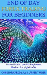 Title: End of Day Forex Trading for Beginners, Author: Christo Ricardo