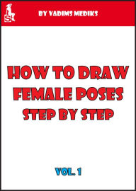 Title: How to Draw Female Poses Step by Step. Vol.1, Author: Vadims Mediks