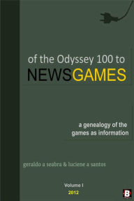 Title: Of the Odyssey 100 to NewsGames: A Genealogy of the Games as Information, Author: Geraldo A. Seabra