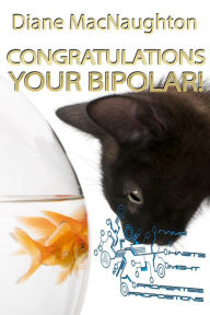 Title: Congratulations Your Bipolar!, Author: Diane MacNaughton