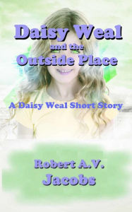 Title: Daisy Weal and the Outside Place, Author: Robert A.V. Jacobs