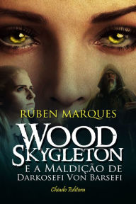 Title: Wood Skygleton e a Maldição de Darkosefi Von Barsefi, Author: Carlos Velasco Rivera