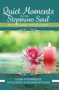 Title: Quiet Moments for the Stepmom Soul, Author: Laura Petherbridge