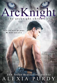 Title: ArcKnight (The ArcKnight Wolf Pack Chronicles #1), Author: Alexia Purdy