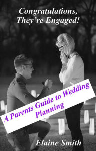 Title: Congratulations, They're Engaged! A Parent's Guide to Wedding Planning, Author: Elaine Smith