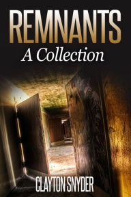 Title: Remnants: A Collection, Author: Clayton Snyder