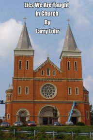 Title: The Lies We Are Taught In Church, Author: Larry Lohr