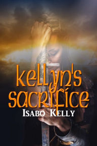 Title: Kellyn's Sacrifice, Author: Isabo Kelly