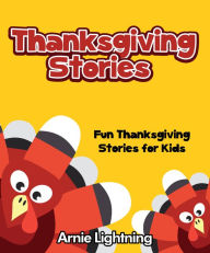 Title: Thanksgiving Stories: Fun Thanksgiving Stories for Kids, Author: Arnie Lightning
