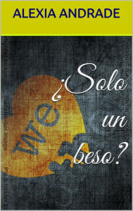 Title: ¿Solo Un Beso?, Author: Alexia Andrade
