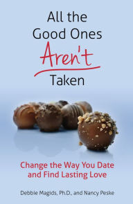 Title: All the Good Ones Aren't Taken: Change the Way You Date and Find Lasting Love, Author: Debbie Magids