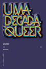 Uma Década Queer: 50 Entrevistas em Português (2004-2014)